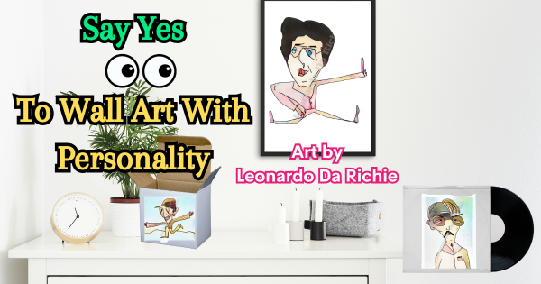 Say Yes To Art With Personality – Leonardo Da Richie